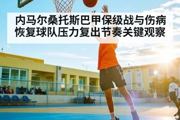 内马尔桑托斯巴甲保级战与伤病恢复球队压力复出节奏关键观察 | cc7c7.app